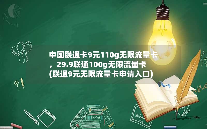 中国联通卡9元110g无限流量卡，29.9联通100g无限流量卡(联通9元无限流量卡申请入口)