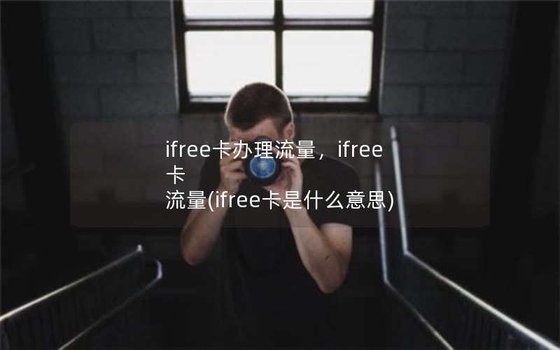 ifree卡办理流量，ifree卡 流量(ifree卡是什么意思)