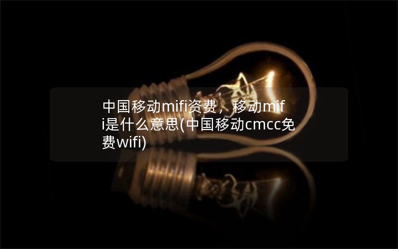 中国移动mifi资费，移动mifi是什么意思(中国移动cmcc免费wifi)