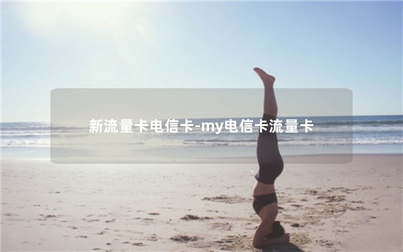 新流量卡电信卡-my电信卡流量卡