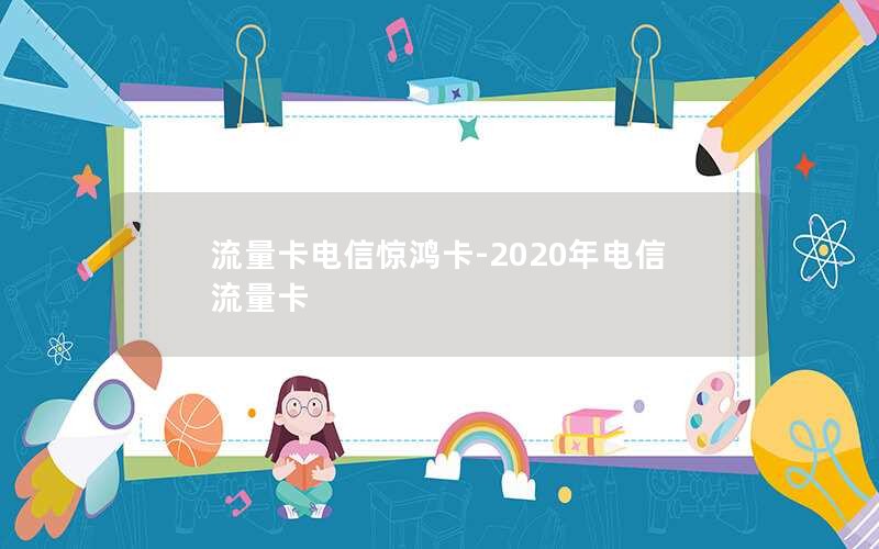 流量卡电信惊鸿卡-2020年电信流量卡