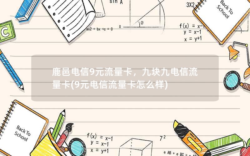 鹿邑电信9元流量卡，九块九电信流量卡(9元电信流量卡怎么样)