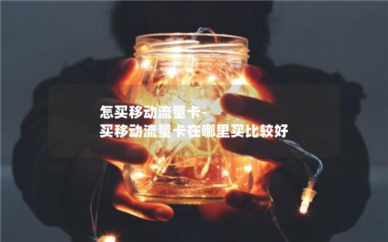 怎买移动流量卡-买移动流量卡在哪里买比较好