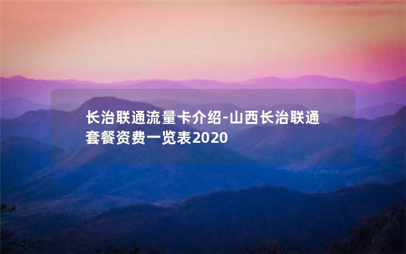 长治联通流量卡介绍-山西长治联通套餐资费一览表2020