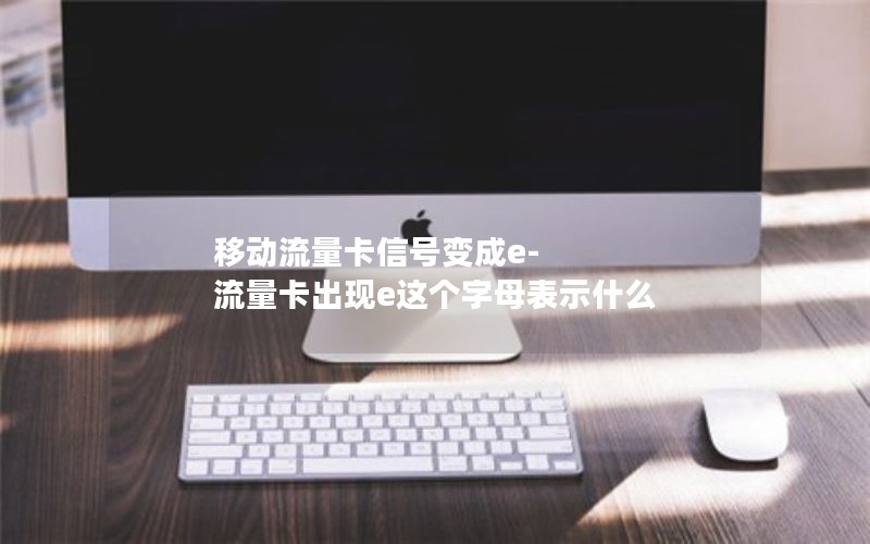 移动流量卡信号变成e-流量卡出现e这个字母表示什么