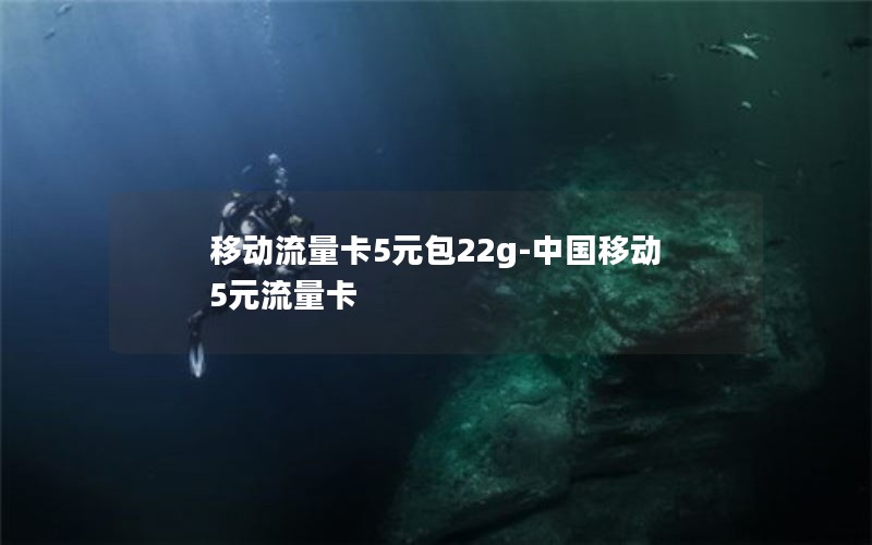 移动流量卡5元包22g-中国移动5元流量卡