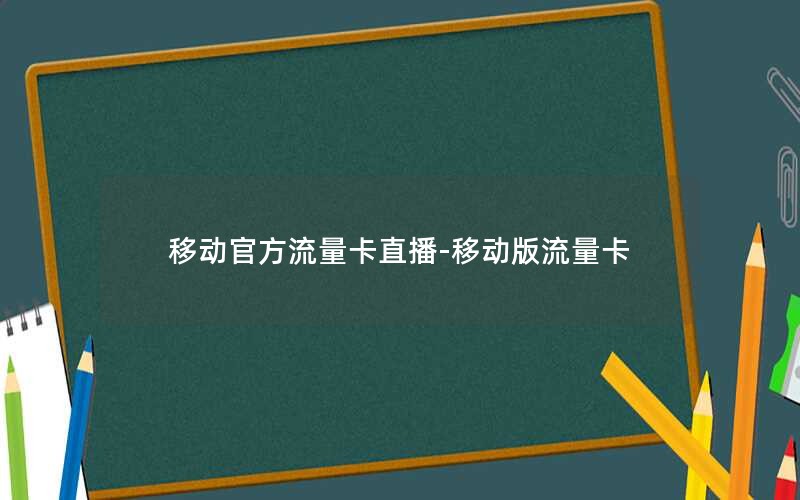 移动官方流量卡直播-移动版流量卡