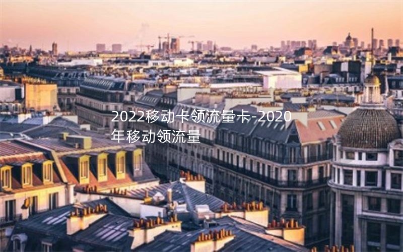 2022移动卡领流量卡-2020年移动领流量