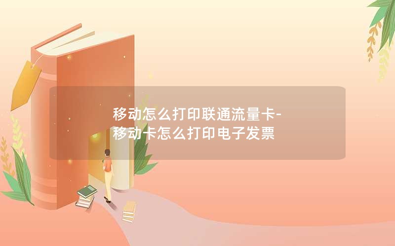 移动怎么打印联通流量卡-移动卡怎么打印电子发票