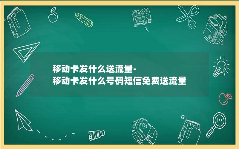 移动卡发什么送流量-移动卡发什么号码短信免费送流量