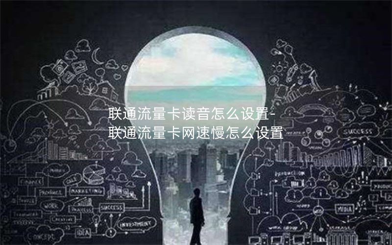 联通流量卡读音怎么设置-联通流量卡网速慢怎么设置