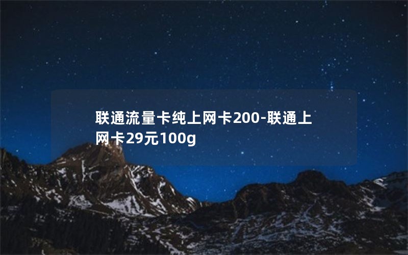 联通流量卡纯上网卡200-联通上网卡29元100g