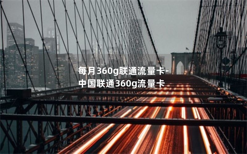 每月360g联通流量卡-中国联通360g流量卡