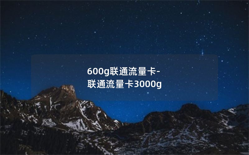 600g联通流量卡-联通流量卡3000g