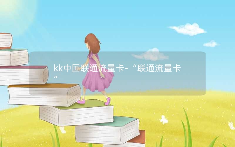 kk中国联通流量卡-“联通流量卡”