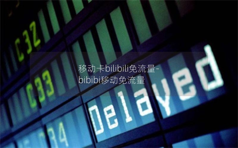 移动卡bilibili免流量-bibibi移动免流量