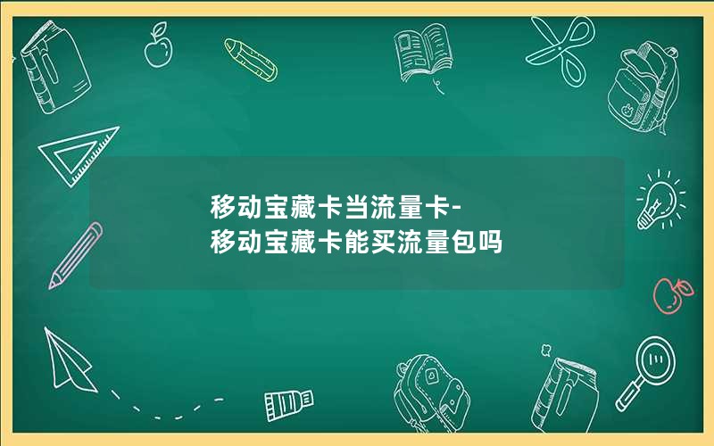 移动宝藏卡当流量卡-移动宝藏卡能买流量包吗