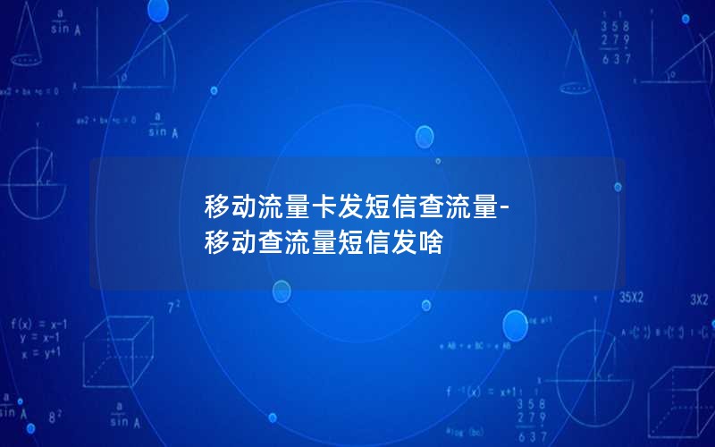 移动流量卡发短信查流量-移动查流量短信发啥