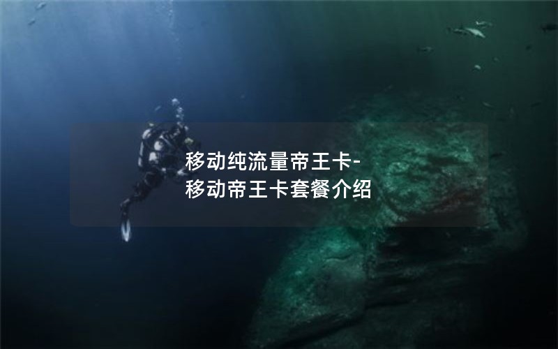 移动纯流量帝王卡-移动帝王卡套餐介绍