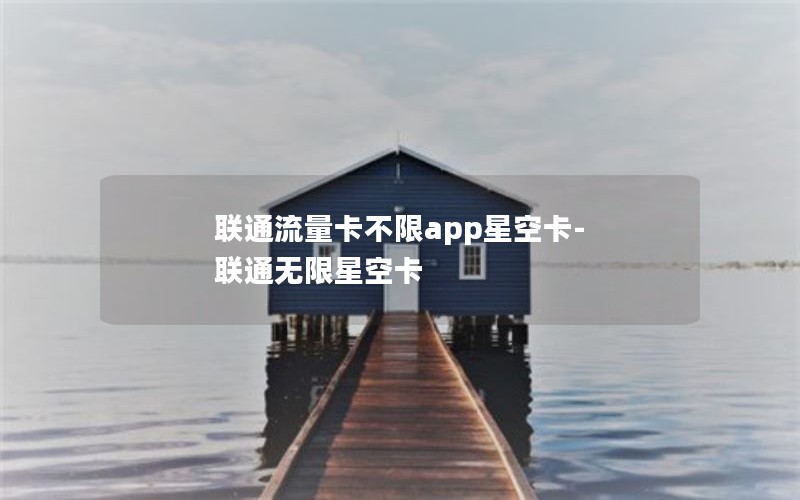 联通流量卡不限app星空卡-联通无限星空卡