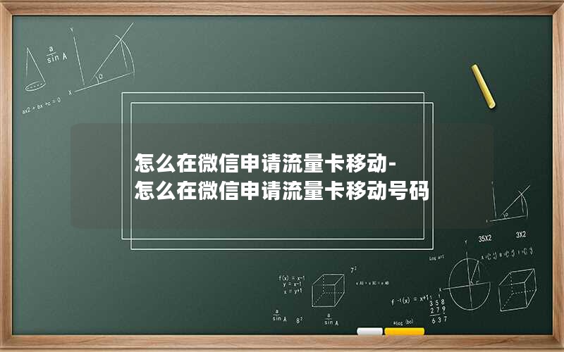 怎么在微信申请流量卡移动-怎么在微信申请流量卡移动号码