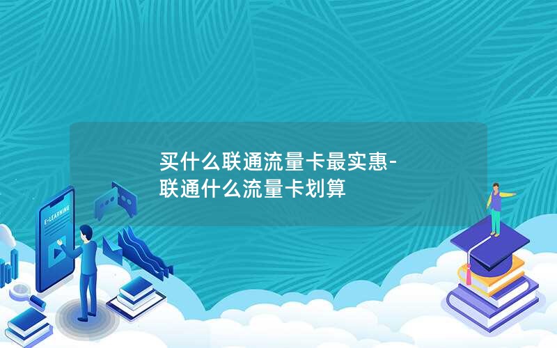 买什么联通流量卡最实惠-联通什么流量卡划算