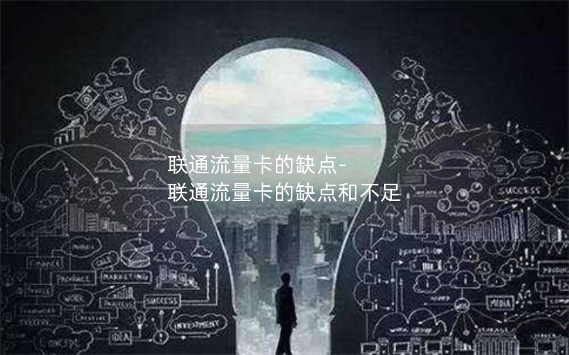 联通流量卡的缺点-联通流量卡的缺点和不足