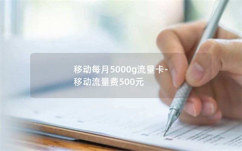 移动每月5000g流量卡-移动流量费500元