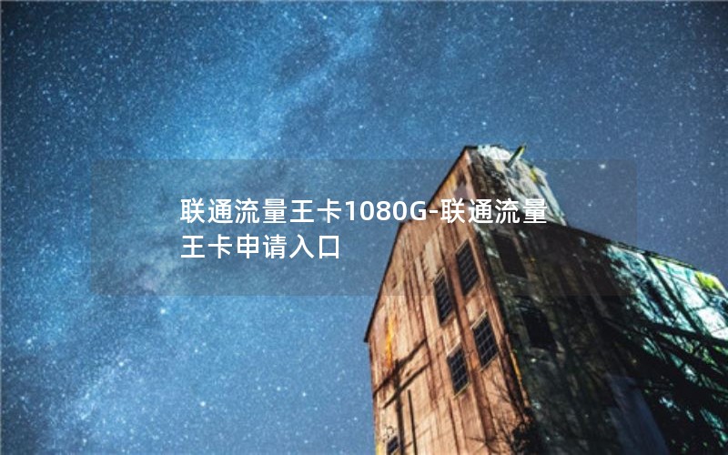 联通流量王卡1080G-联通流量王卡申请入口