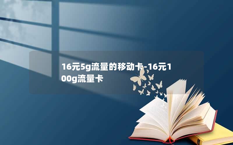 16元5g流量的移动卡-16元100g流量卡