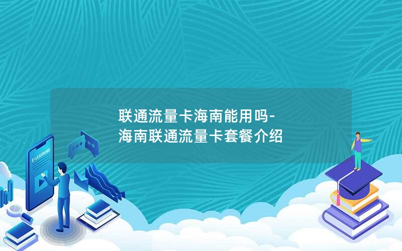 联通流量卡海南能用吗-海南联通流量卡套餐介绍