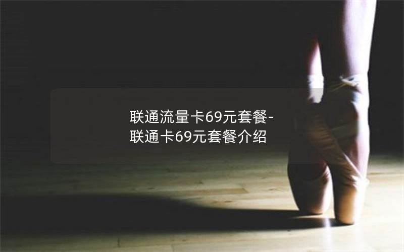 联通流量卡69元套餐-联通卡69元套餐介绍