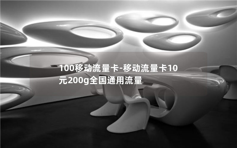 100移动流量卡-移动流量卡10元200g全国通用流量